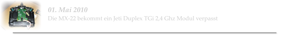 01. Mai 2010 Die MX-22 bekommt ein Jeti Duplex TGi 2,4 Ghz Modul verpasst