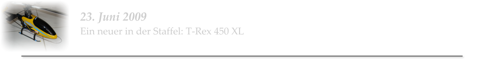 23. Juni 2009 Ein neuer in der Staffel: T-Rex 450 XL